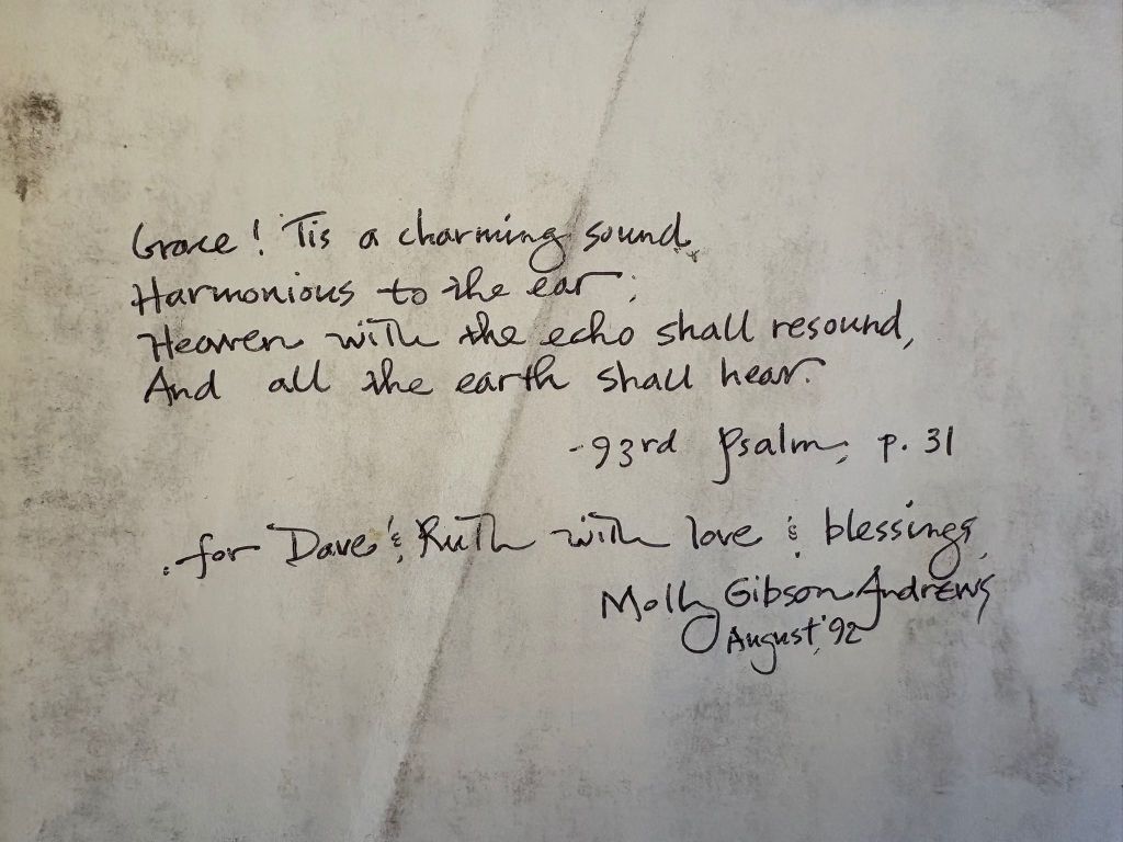 Handwritten dedication on a page of the Sacred Harp 1991 edition: Grace! Tis a charming sound, Melodious to the ear, Heaven with the echo shall resound, And all the earth shall hear. - 93rd Psalm, p 31 for Dave & Ruth with love & blessings Molly Gibson Andrews August 92